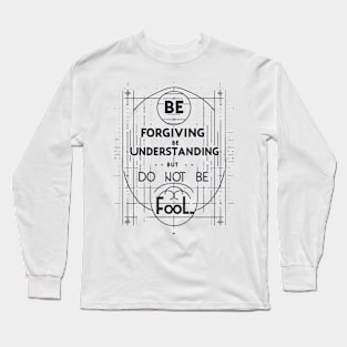 Be Forgiving, Be Understanding, But Do Not Be Fool Long Sleeve T-Shirt